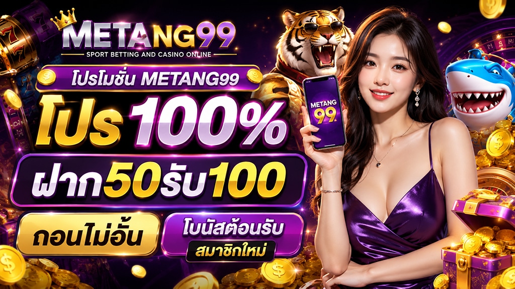 รายละเอียดโปรโมชั่น METANG99 โปร 100% ฝาก50รับ100 ถอนไม่อั้น โบนัสต้อนรับสมาชิกใหม่